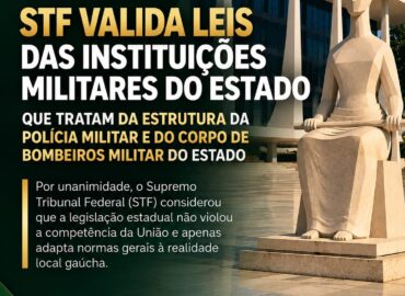 STF valida leis das Instituições Militares do Estado que tratam da estrutura da Polícia Militar e do Corpo de Bombeiros Militar